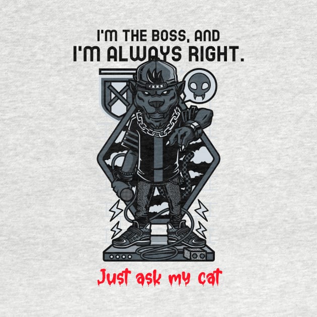 I'm the boss, and I'm always right. Just ask my cat by Occupational Threads